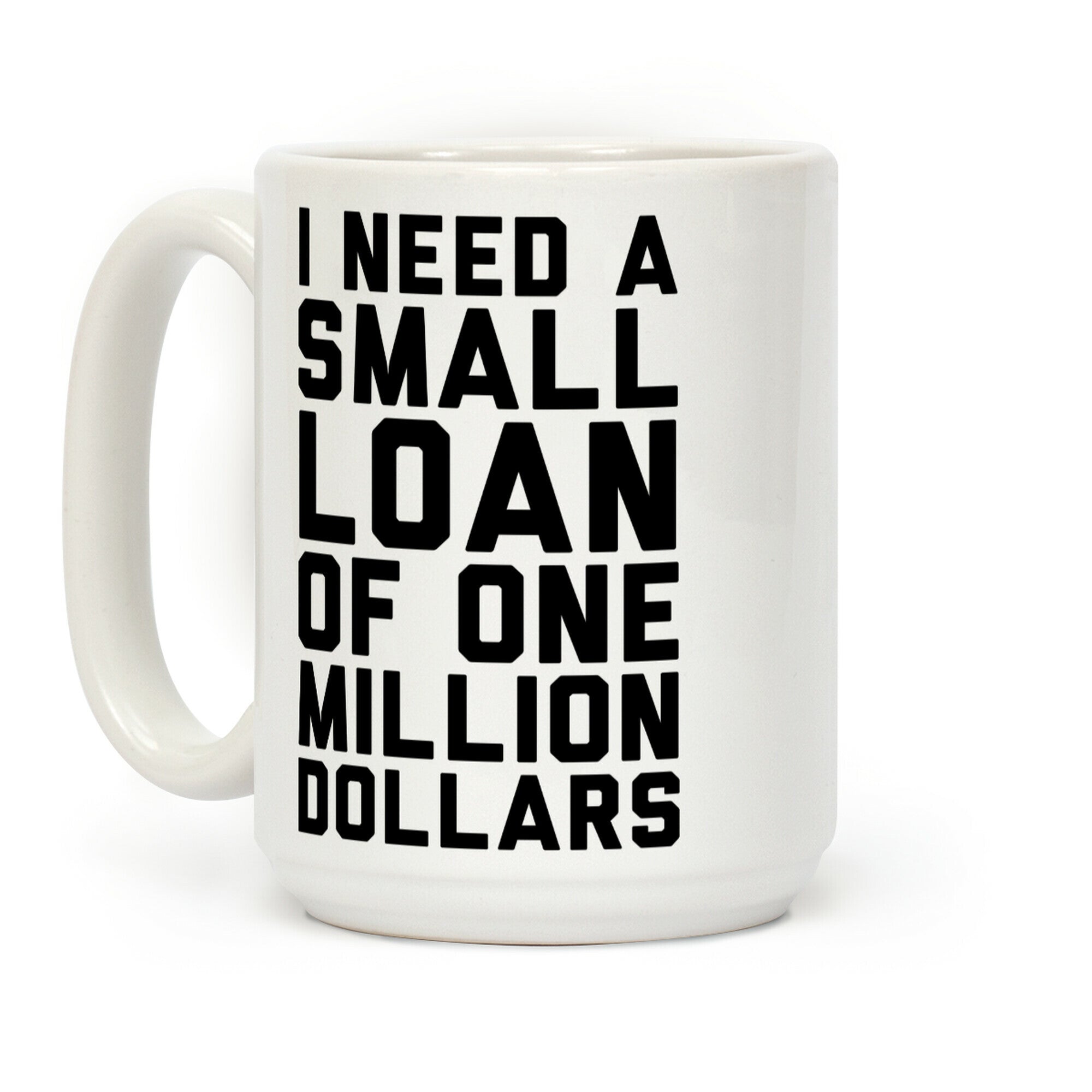 I Need A Small Loan Of One Million Dollars Coffee Mug